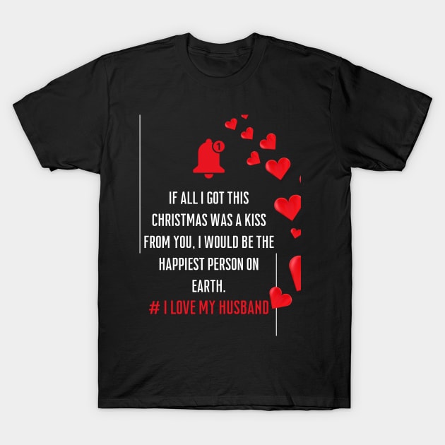 My Favorite If all I got this Christmas was a kiss from you, I would be the happiest person on earth.Is My Husband T-Shirt by click2print